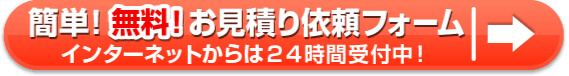 簡単！無料！お見積りフォーム インターネットからは24時間受付中！