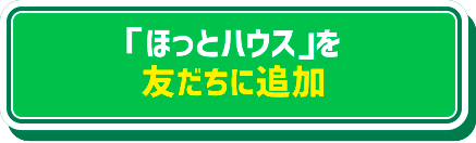 ほっとハウスを友だちに追加