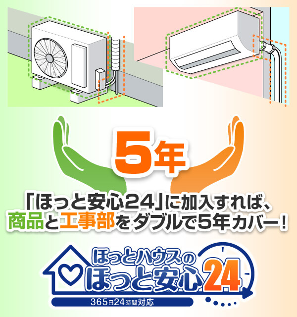 「ほっと安心24」に加入すれば、商品と工事部をダブルで5年カバー！